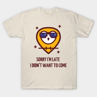 sorry i`m late, i didn`t want to come T-Shirt